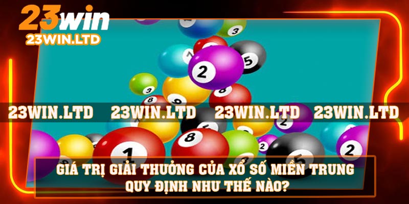 Giá trị giải thưởng của xổ số miền Trung quy định như thế nào?