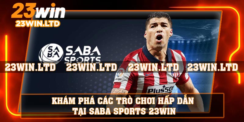 Khám phá các trò chơi hấp dẫn tại SABA Sports 23WIN