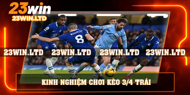 Kinh nghiệm chơi kèo 3/4 trái