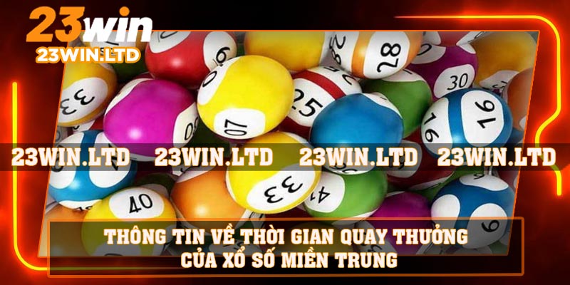 Thông tin về thời gian quay thưởng của xổ số Miền Trung